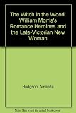 The witch in the wood : William Morris's romance heroines and the late-Victorian 