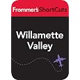 Willamette Valley: The Bread (and Wine) Basket of Oregon: Frommer's ShortCuts Big Save