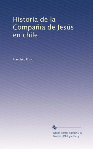 Historia de la Compañía de Jesús en chile (Spanish Edition)