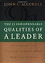 The 21 Indispensable Qualities of a Leader: Becoming the Person Others Will Want to Follow