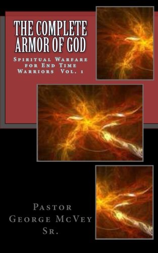 The Complete Armor of God: Spiritual Warfare for End Times Warriors Vol.1 (Volume 1)