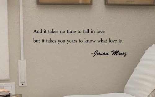 1 X and it takes no time to fall in love but it takes you years to know what love is. Jason Mraz Vinyl wall art Inspirational quotes and saying home decor decal sticker by Sakari Graphics