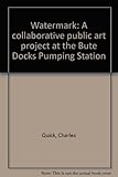 Watermark : a collaborative public art project at the Bute Docks Pumping Station