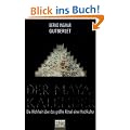 Der Maya-Kalender: Die Wahrheit �ber das gr��te R�tsel einer Hochkultur