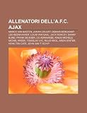 Allenatori dell'A.F.C. Ajax: Marco van Basten, Johan Cruijff, Dennis Bergkamp, Leo Beenhakker, Louis van Gaal, Jack Rowley, Danny Blind (Italian Edition)