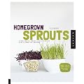 Homegrown Sprouts: A Fresh, Healthy, and Delicious Step-by-Step Guide to Sprouting Year Round