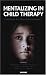 Mentalizing in Child Therapy: Guidelines for Clinical Practitioners (Developments in Psychoanalysis)