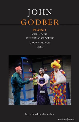 Godber Plays: 4: Our House; Crown Prince; Sold; Christmas Crackers: 