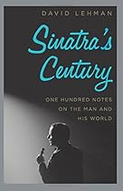 Sinatra's Century: One Hundred Notes on the Man and His World