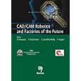 CAD CAM Robotics and Factories of the Future by S. Narayanan, K. Gokul Kumar, K. Janardhan Reddy, and P. Kuppan