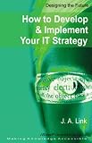  : Designing the Future: How to Develop and Implement Your IT Strategy