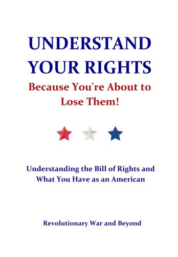Understand Your Rights Because You're About to Lose Them!: Understanding the Bill of Rights and What You Have as an American