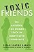Toxic Friends: The Antidote for Women Stuck in Complicated Friendships