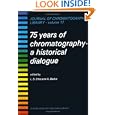 75 Years of Chromatography (Journal of chromatography library) by  Leslie S. Ettre and Albert Zlatkis