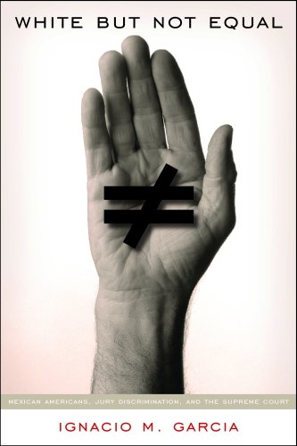 white but not equal mexican americans jury discrimination and the supreme court