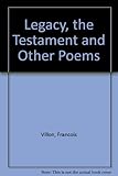 The legacy, the testament, and other poems of François Villon