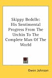 Skippy Bedelle: His Sentimental Progress From The Urchin To The Complete Man Of The World