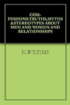 COM-FESSIONS:TRUTHS,MYTHS&STEREOTYPES ABOUT MEN AND WOMEN AND RELATIONSHIPS