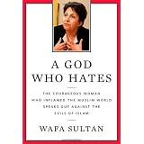 A God Who Hates: The Courageous Woman Who Inflamed the Muslim World Speaks Out Against the Evils of Islamby Wafa Sultan