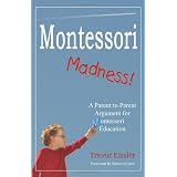 Montessori Madness! A Parent to Parent Argument for Montessori Education ~ Trevor Eissler
