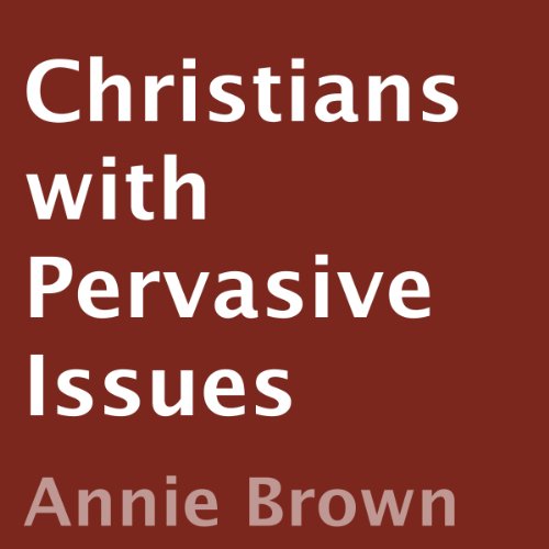 Christians with Pervasive Issues