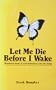 Let Me Die Before I Wake: Hemlock's Book of Self-Deliverance for the Dying