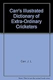 Carr's illustrated dictionary of extra-ordinary cricketers