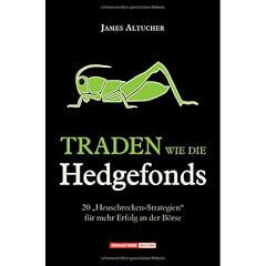 Traden wie die Hedgefonds. 20 "Heuschrecken-Strategien" fuer mehr Erfolg an der Boerse