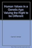 Human values in a genetic age : valuing the right to be different