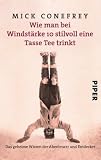 Wie man bei Windst&auml;rke 10 stilvoll eine Tasse Tee trinkt: Das geheime Wissen der Abenteurer und Entdecker - Mick Conefrey