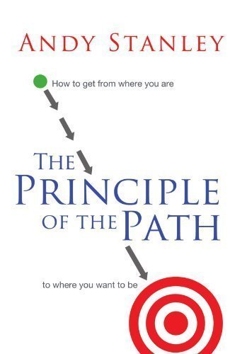 The Principle of the Path: How to Get from Where You Are to Where You Want to Be (Edition unknown) by Stanley, Andy [Paperback(2011£©]