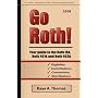 Go Roth! Your Guide to the Roth IRA, Roth 401k and Roth 403b