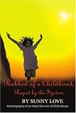 Robbed of a Childhood, Raped by the System: Autobiography of an Adult Survivor of Child Abuse