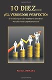 10 Diez... ¡EL VENDEDOR PERFECTO!: El vendedor que todo empresario desea tener. Manual de ventas y superación personal (Spanish Edition)