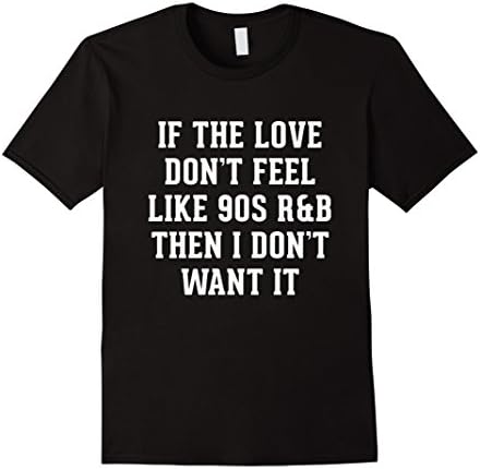 Men's If the love don't feel like 90s R&B then I don't want it Tee XL Black