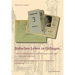 J�disches Leben in Ettlingen: J�dische Mitb�rgerinnen und Mitb�rger in der Zeit des Nationalsozialismus Mit Zeitzeugenberichten und einer historischen Einf�hrung