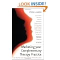 Marketing Your Complementary Therapy Practice: 101 Tried and Tested Ways to Attract and Retain Clients