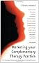 Marketing Your Complementary Therapy Practice: 101 Tried and Tested Ways to Attract and Retain Clients