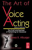 The Art of Voice Acting, Fourth Edition: The Craft and Business of Performing Voiceover