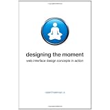 Designing the Moment: Web Interface Design Concepts in Action ~ Robert Hoekman