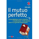 Il mutuo perfetto. Come abbattere costi e interessi e trasformare il TUO prestito casa in un grande investimento (Book friend)di Vito Lops