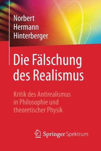 Die Fälschung des Realismus: Kritik des Antirealismus in Philosophie und theoretischer Physik (German Edition)