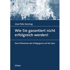 Wie Sie garantiert nicht erfolgreich werden!: Dem Ph�nomen der Erfolgsgurus auf der Spur