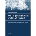 Wie Sie garantiert nicht erfolgreich werden!: Dem Ph�nomen der Erfolgsgurus auf der Spur