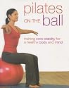 Pilates on the Ball: Training Core Stability for a Healthy Body and Mind