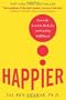 Happier: Learn the Secrets to Daily Joy and Lasting Fulfillment