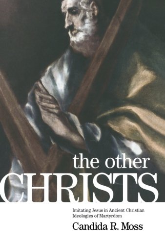 the other christs imitating jesus in ancient christian ideologies of martyrdom
