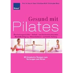 Gesund mit Pilates: �berlastungssch�den, Gelenk- und R�ckenbeschwerden, Muskelkr�ftigung, K�rperbalance, aufrechte Haltung - 80 klassische �bungen zum Vorbeugen und Heilen