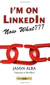 I'm on LinkedIn -- Now What???: A Guide to Getting the Most OUT of LinkedIn