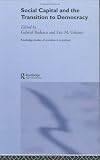 Social Capital and the Transition to Democracy (Routledge Studies of Societies in Transition, 20)